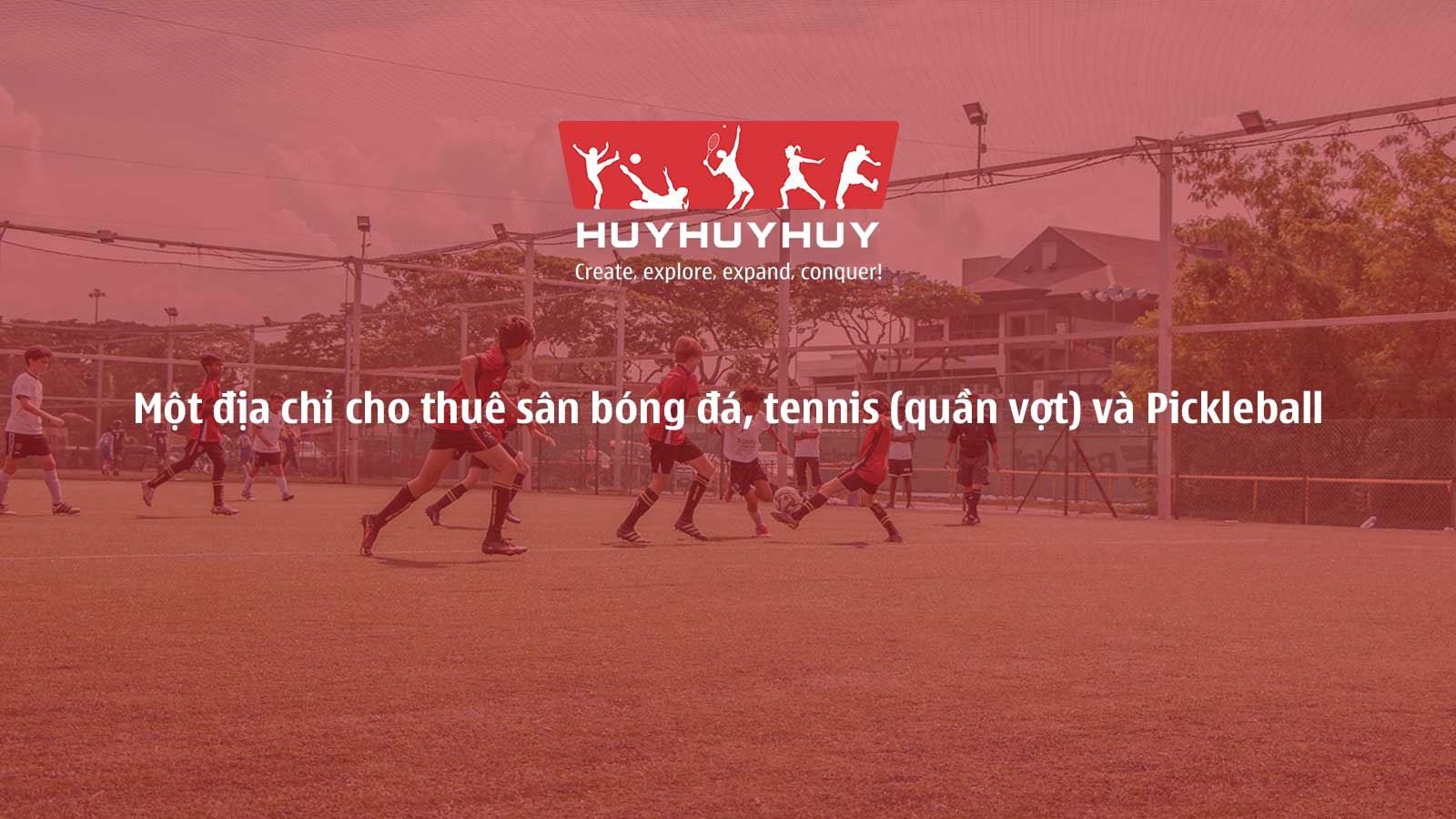 Giới Thiệu HuyHuyHuy - Cho Thuê Sân, Đặt Sân Sự Kiện